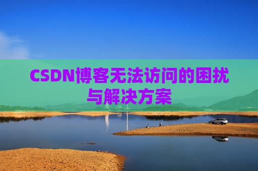 CSDN博客无法访问的困扰与解决方案