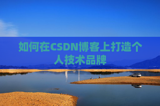 如何在CSDN博客上打造个人技术品牌